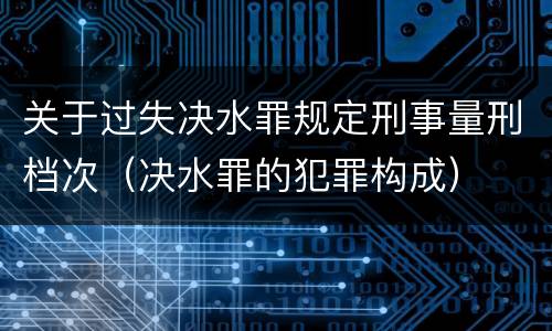 关于过失决水罪规定刑事量刑档次（决水罪的犯罪构成）