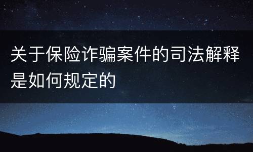 关于保险诈骗案件的司法解释是如何规定的