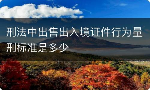 刑法中出售出入境证件行为量刑标准是多少