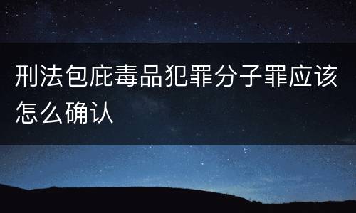 刑法包庇毒品犯罪分子罪应该怎么确认