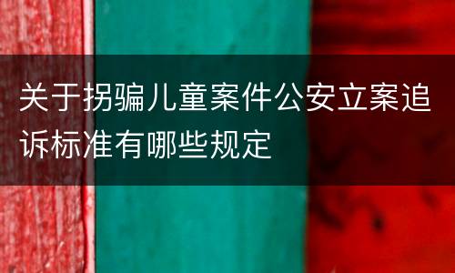 关于拐骗儿童案件公安立案追诉标准有哪些规定