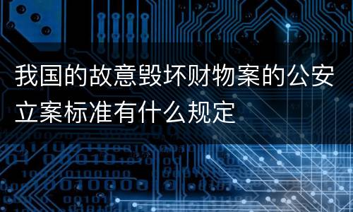 我国的故意毁坏财物案的公安立案标准有什么规定