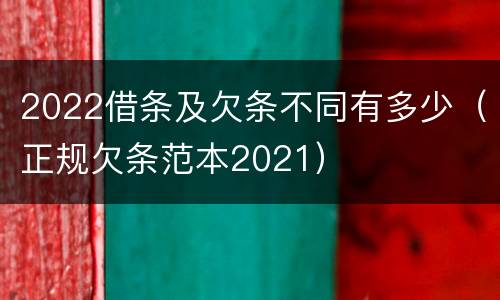 2022借条及欠条不同有多少（正规欠条范本2021）