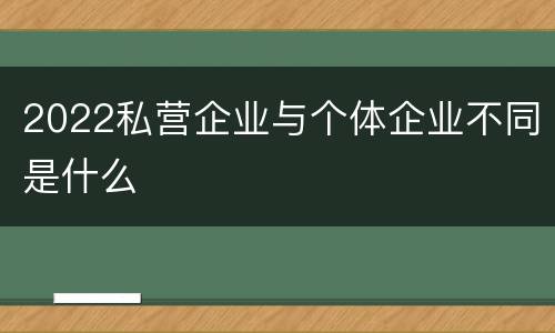 2022私营企业与个体企业不同是什么