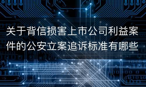 关于背信损害上市公司利益案件的公安立案追诉标准有哪些规定
