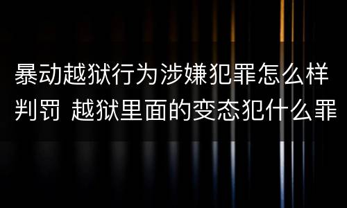暴动越狱行为涉嫌犯罪怎么样判罚 越狱里面的变态犯什么罪