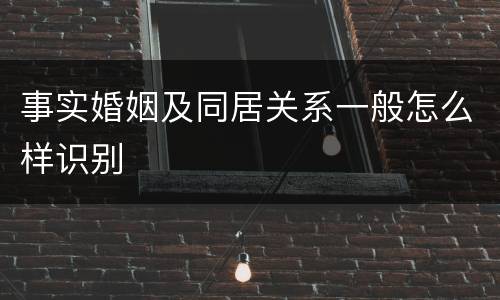事实婚姻及同居关系一般怎么样识别
