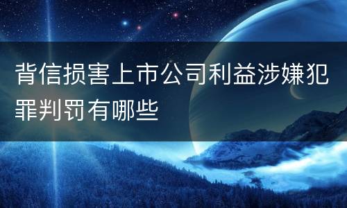 背信损害上市公司利益涉嫌犯罪判罚有哪些