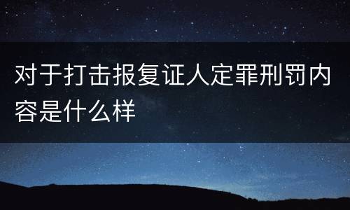 对于打击报复证人定罪刑罚内容是什么样