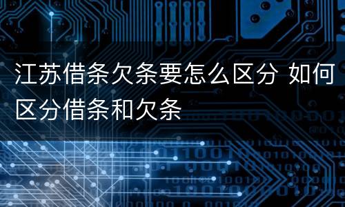 江苏借条欠条要怎么区分 如何区分借条和欠条