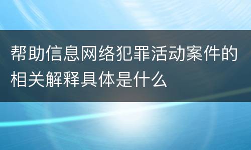 帮助信息网络犯罪活动案件的相关解释具体是什么