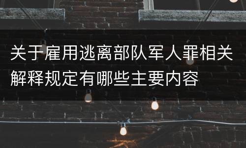 关于雇用逃离部队军人罪相关解释规定有哪些主要内容