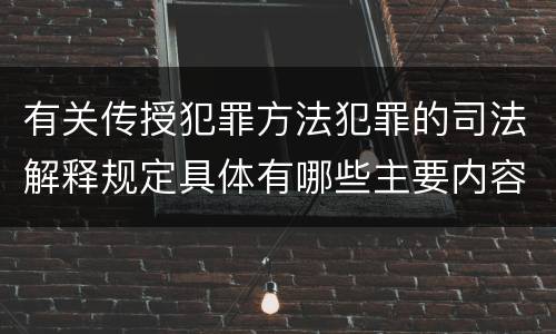 有关传授犯罪方法犯罪的司法解释规定具体有哪些主要内容