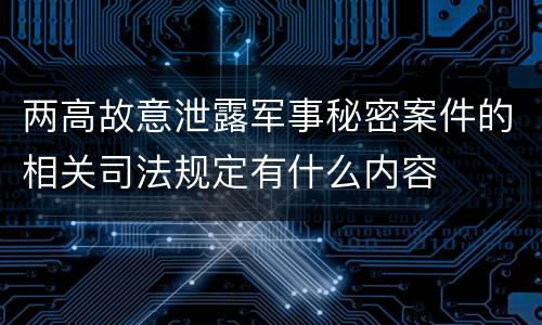 两高故意泄露军事秘密案件的相关司法规定有什么内容