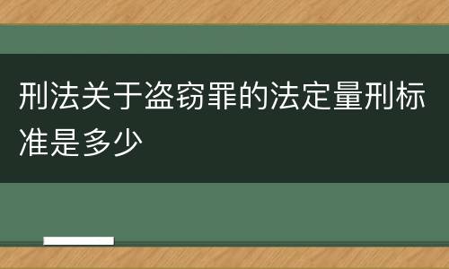 刑法关于盗窃罪的法定量刑标准是多少