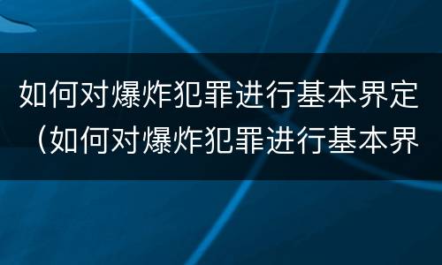 如何对爆炸犯罪进行基本界定（如何对爆炸犯罪进行基本界定）