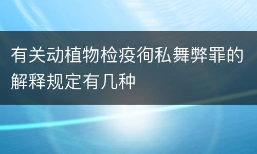 有关动植物检疫徇私舞弊罪的解释规定有几种