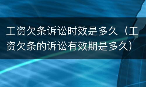 工资欠条诉讼时效是多久（工资欠条的诉讼有效期是多久）