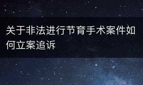 关于非法进行节育手术案件如何立案追诉