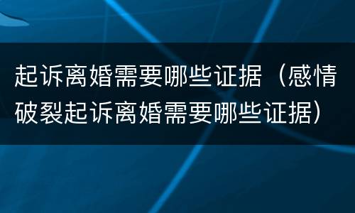 起诉离婚需要哪些证据（感情破裂起诉离婚需要哪些证据）