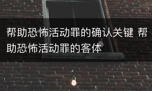 帮助恐怖活动罪的确认关键 帮助恐怖活动罪的客体