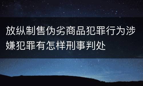 放纵制售伪劣商品犯罪行为涉嫌犯罪有怎样刑事判处