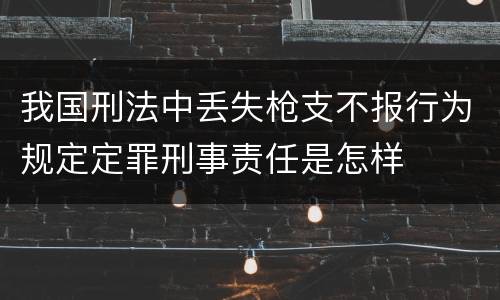 我国刑法中丢失枪支不报行为规定定罪刑事责任是怎样