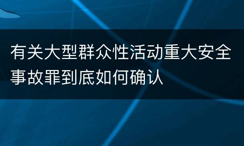 有关大型群众性活动重大安全事故罪到底如何确认