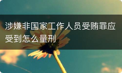 涉嫌非国家工作人员受贿罪应受到怎么量刑