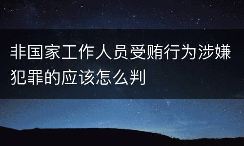 非国家工作人员受贿行为涉嫌犯罪的应该怎么判