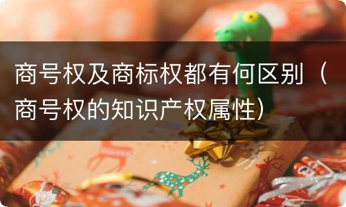 商号权及商标权都有何区别（商号权的知识产权属性）