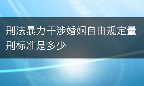 刑法暴力干涉婚姻自由规定量刑标准是多少