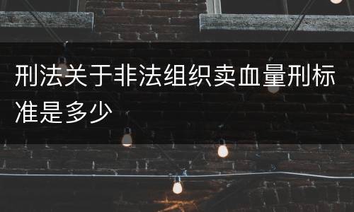 刑法关于非法组织卖血量刑标准是多少