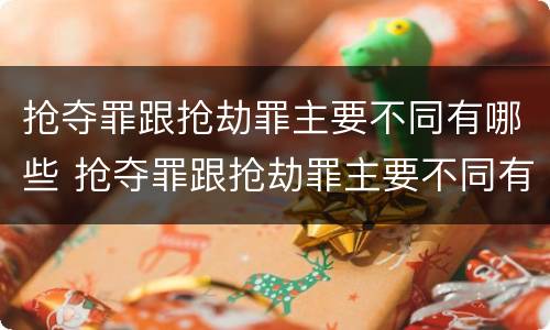 抢夺罪跟抢劫罪主要不同有哪些 抢夺罪跟抢劫罪主要不同有哪些特点