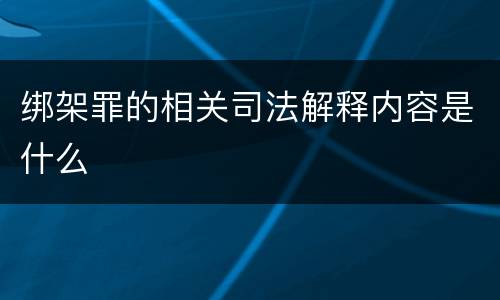 绑架罪的相关司法解释内容是什么