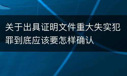 关于出具证明文件重大失实犯罪到底应该要怎样确认