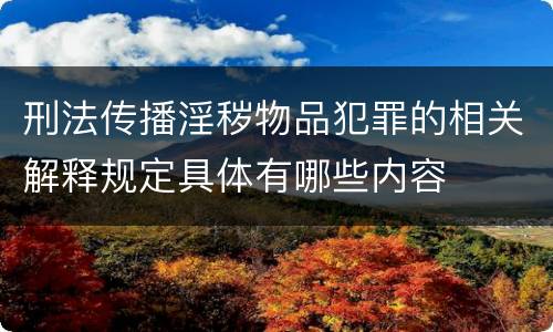 刑法传播淫秽物品犯罪的相关解释规定具体有哪些内容