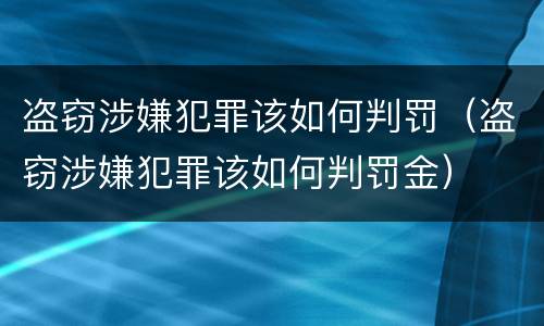 盗窃涉嫌犯罪该如何判罚（盗窃涉嫌犯罪该如何判罚金）