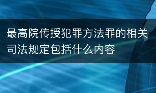 最高院传授犯罪方法罪的相关司法规定包括什么内容