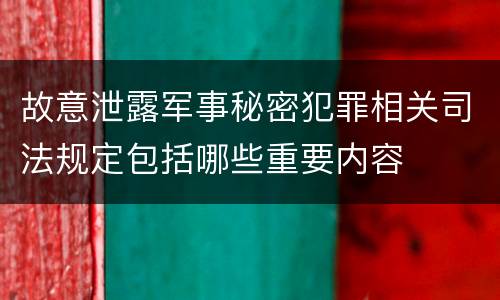 故意泄露军事秘密犯罪相关司法规定包括哪些重要内容