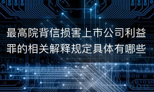 最高院背信损害上市公司利益罪的相关解释规定具体有哪些重要内容
