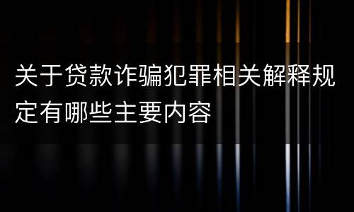 关于贷款诈骗犯罪相关解释规定有哪些主要内容