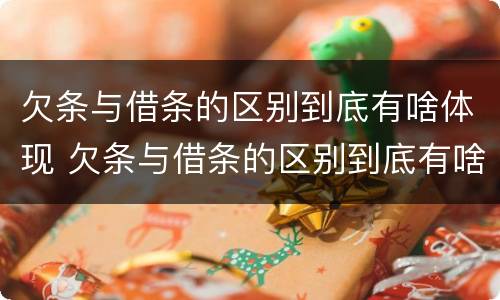 欠条与借条的区别到底有啥体现 欠条与借条的区别到底有啥体现呢