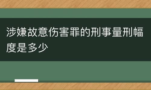 涉嫌故意伤害罪的刑事量刑幅度是多少