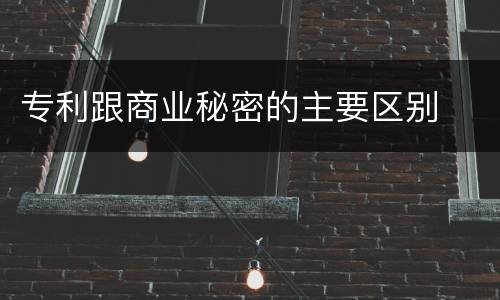 专利跟商业秘密的主要区别