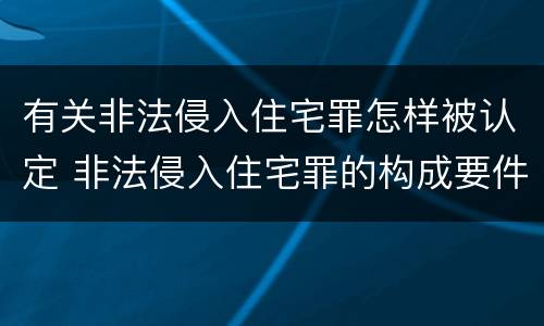 有关非法侵入住宅罪怎样被认定 非法侵入住宅罪的构成要件