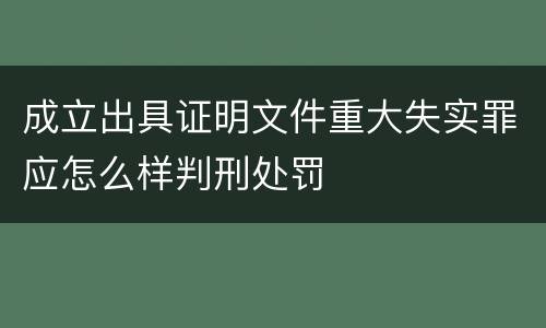 成立出具证明文件重大失实罪应怎么样判刑处罚