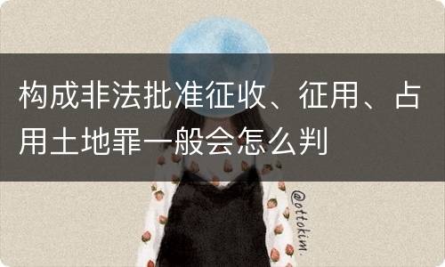 构成非法批准征收、征用、占用土地罪一般会怎么判