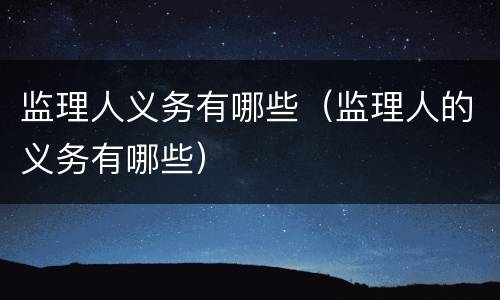 监理人义务有哪些（监理人的义务有哪些）