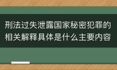 刑法过失泄露国家秘密犯罪的相关解释具体是什么主要内容